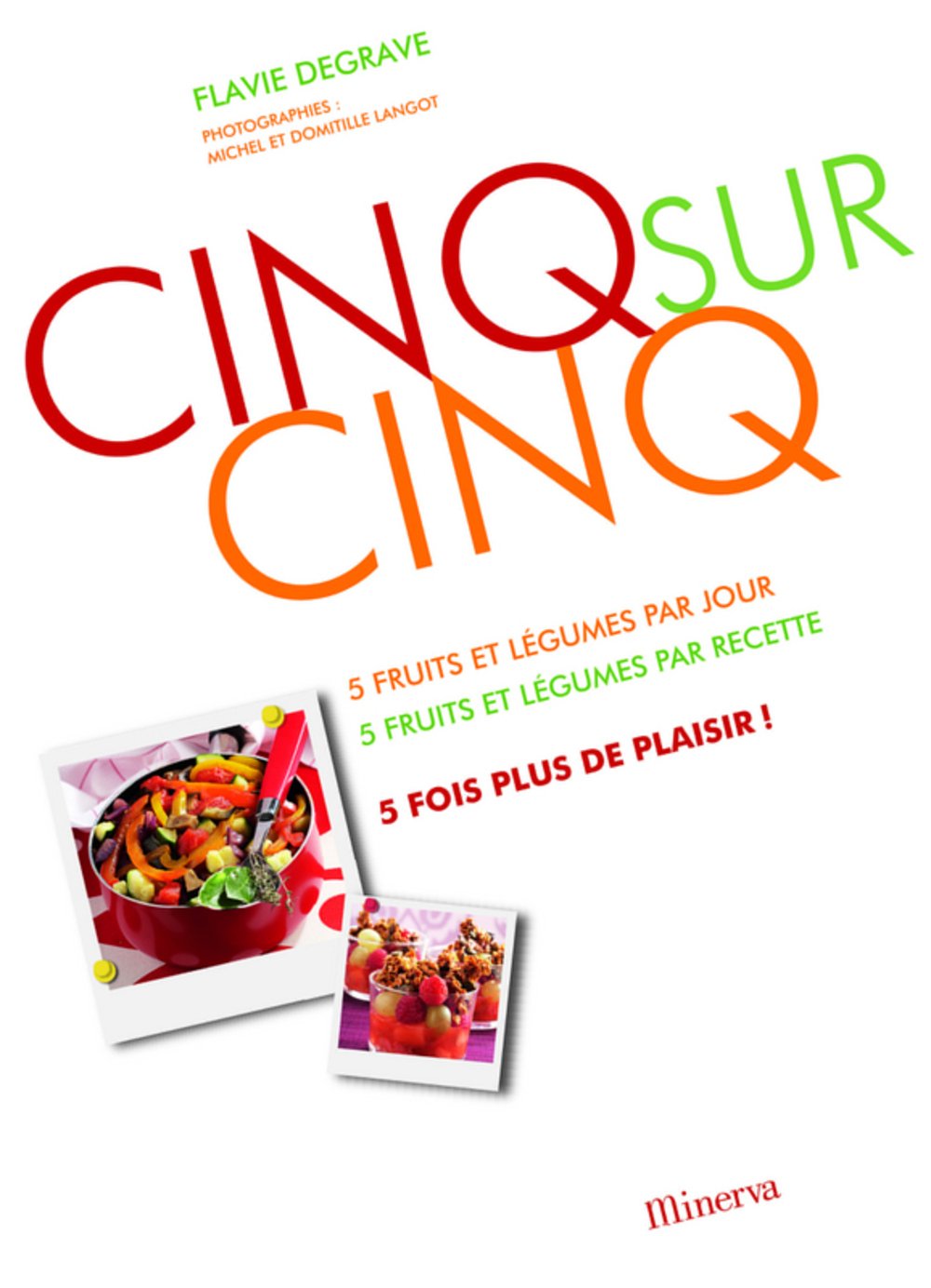 Cinq sur cinq: 5 fruits et légumes par jour, 5 fruits et légumes par recette, 5 fois plus de plaisir ! book