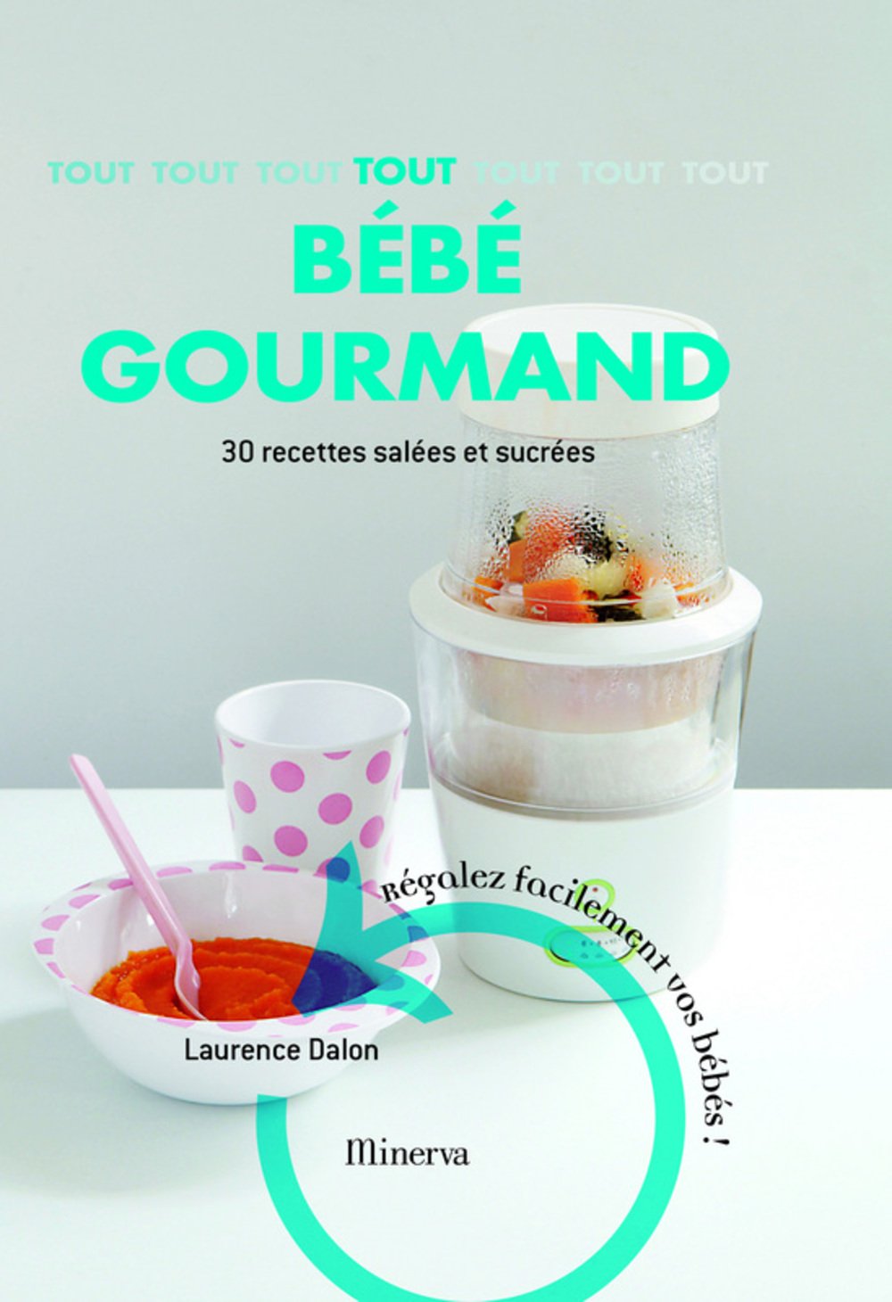 Tout bébé gourmand: 30 Recettes faciles et saines book