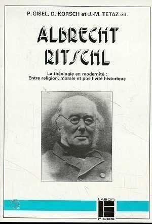 Albrecht ritschl : la theologie en modernite : entre religion, morale et positivite historique : [co (Lieux Théologiques) Books
