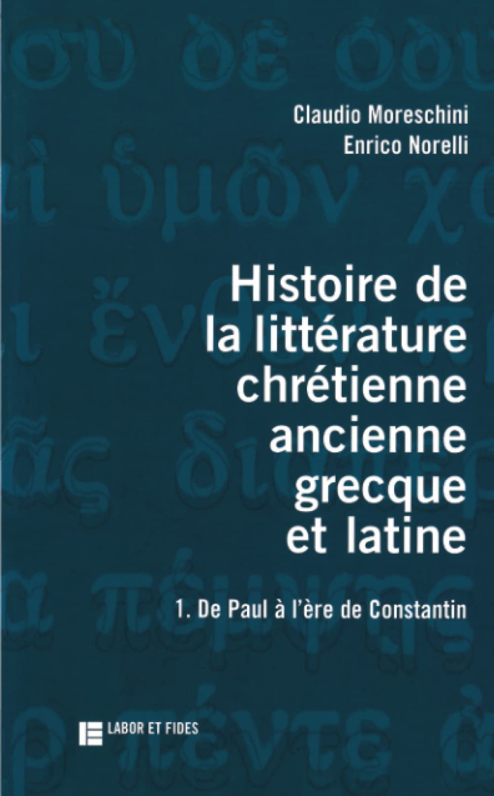 Histoire de la littérature chrétienne ancienne grecque et latine: Volume 1, De Paul à l'ère de Constantin (LF.BIB.NOUV.TES) Religion & Esotericism