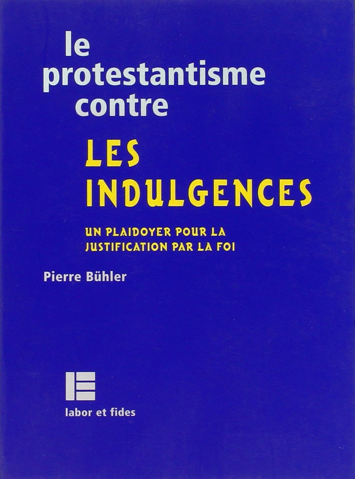 Le protestantisme contre les indulgences: Pour un Jubilé de la justification par la foi en l'an 2000 Religion & Esotericism