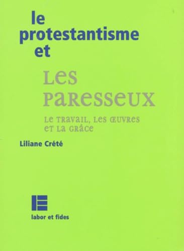 Le protestantisme et les paresseux: Le travail, les oeuvres et la grâce book