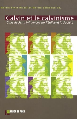 Calvin et le calvinisme: cinq siècles d'influences sur l'Eglise et la société Religion & Esotericism
