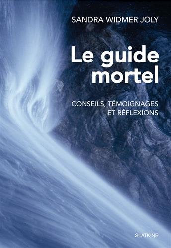 Le guide mortel : penser à sa finitude, accompagner les vivants à bien se séparer des êtres aimés décédés, parler d'un sujet tabou : conseils, témoignages et réflexions book