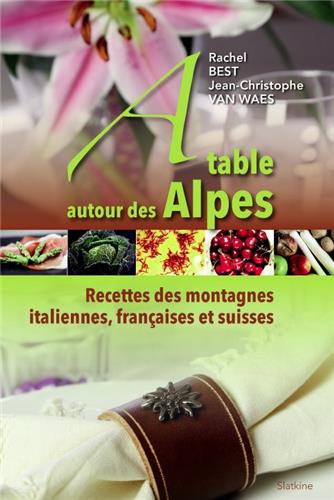 A table autour des Alpes : recettes des montagnes italiennes, françaises et suisses Contemporary literature