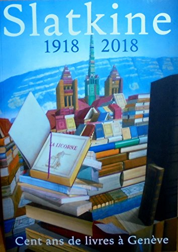 Slatkine 1918 - 2018 cent ans d'histoire de livres à Genève book