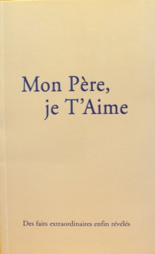 Mon père je t'aime - Des faits extraordinaires enfin révélés. Le messager ascendant certifie l'exactitude des écrits et leur origine en esprit book