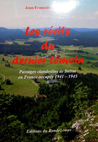 Les récits du dernier témoin .Passages clandestins de Suisse en France occupée 1941-1945 book