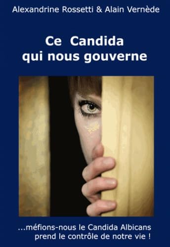 Ce candida qui nous gouverne: ... Méfions-nous, le Candida Albicans prend le contrôle de notre vie Religion & Esotericism