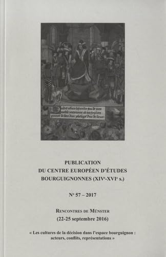 Publications du Centre Européen d Etudes Bourguignonnes (XIVe-XVIe siècle): Les cultures de la décision dans l'espace bourguignon : acteurs, conflits, représentations book
