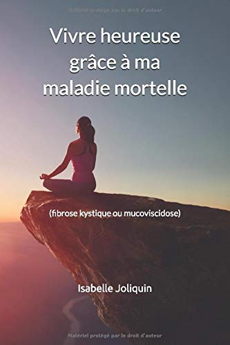 Vivre heureuse grâce à ma maladie mortelle: (fibrose kystique ou mucoviscidose) Health, Nutrition & Fitness