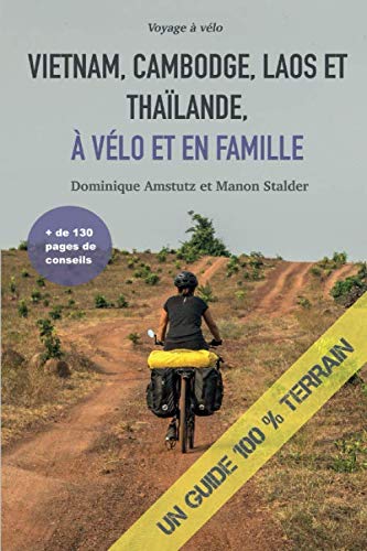 Vietnam, Cambodge, Laos et Thaïlande, à vélo et en famille: Un guide 100% terrain Travel