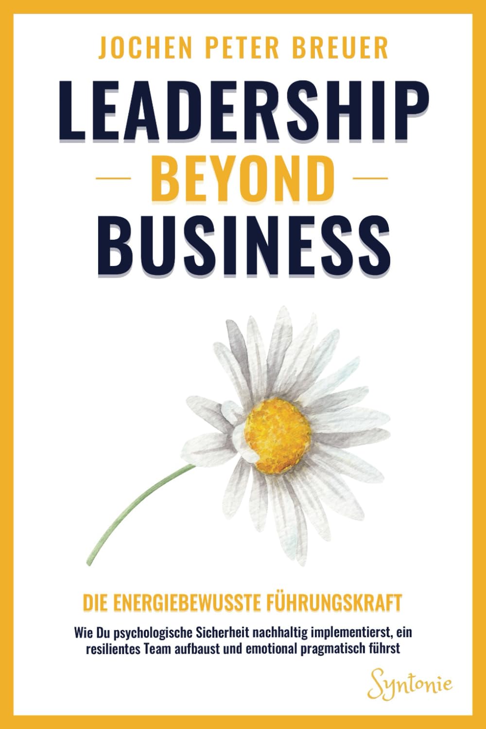 Leadership beyond Business – Die energiebewusste Führungskraft: Wie Du psychologische Sicherheit nachhaltig implementierst, ein resilientes Team aufbaust und emotional pragmatisch führst Business, Finance & Career