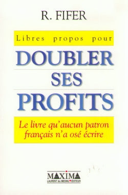 Libres propos pour doubler ses profits : le livre qu'aucun patron français n'a osé écrire Business, Finance & Career