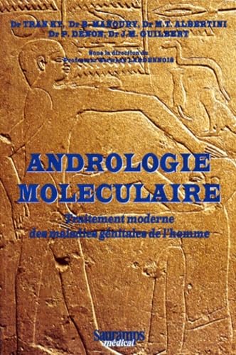 Andrologie moléculaire traitement moderne des maladies génitales de l'homme: histoire, ethnopathologie, biologie, biochimie, pharmacognosie, prévention (0000) book
