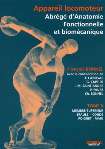APPAREIL LOCOMOTEUR - ABREGE D'ANATOMIE FONCTIONNELLE ET BIOMECANIQUE - TOME II (0000): Tome 2, Membre supérieur, épaule, coude, poignet, main Medicine