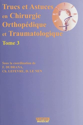 TRUCS ET ASTUCES EN CHIRURGIE ORTHOPEDIQUE ET TRAUMATOLOGIQUE TOME 3 Medicine