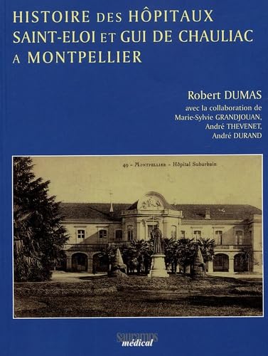 HISTOIRE DES HOPITAUX SAINT ELOI ET GUI DE CHAULIAC A MONTPELLIER book