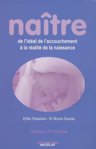 NAITRE DE L'IDEAL DE L'ACCOUCHEMENT A LA REALITE DE LA NAISSANCE: De l'idéal de l'accouchement à la réalité de la naissance Medicine