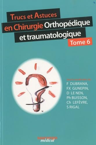 TRUCS ET ASTUCES EN CHIRURGIE ORTHOPEDIQUE ET TRAUMATOLOGIQUE TOME 6 book