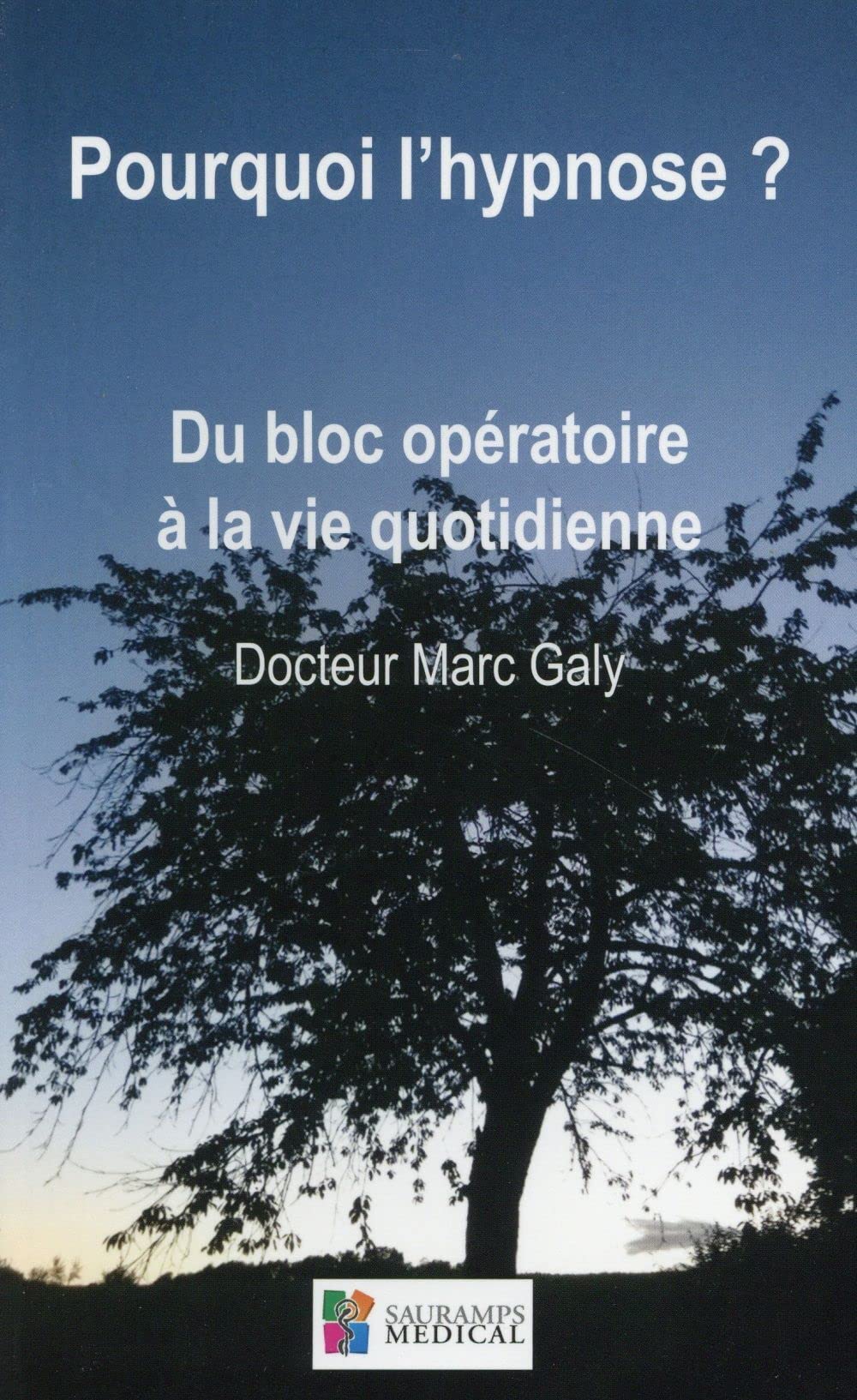 POURQUOI L HYPNOSE ? DU BLOC OPERATOIRE A LA VIE QUOTIDIENNE (0000): Du bloc opératoire à la vie quotidienne Medicine