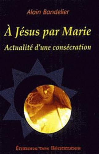 ***A JESUS PAR MARIE: Actualité d'une consécration Religion & Esotericism