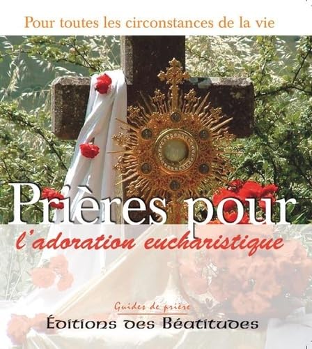 Prières pour l'adoration eucharistique : Dans toutes les circonstances de la vie Religion & Esotericism