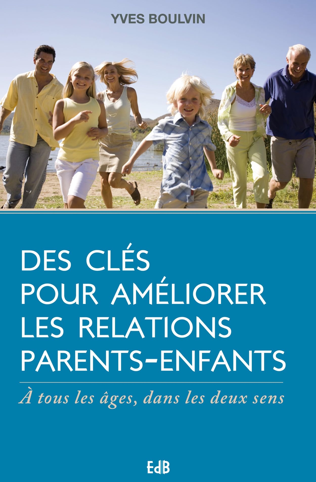 Des clefs pour améliorer la relation parents enfants: A tous les âges, dans les deux sens Parents & Children