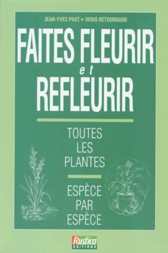 Faites Fleurir Et Refleurir. Toutes Les Plantes, Espece Par Espece Books