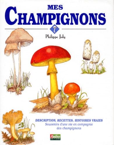 Mes Champignons. Description, Recettes, Histoires Vraies. Souvenirs D'Une Vie En Compagnie Des Champignons book