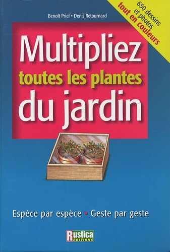 Multipliez toutes les plantes du jardin: Espèce par espèce, Geste par geste Garden & Plants