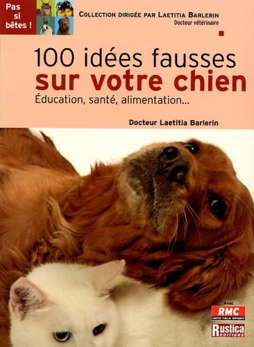100 IDEES FAUSSES SUR VOTRE CHIEN: Education, santé, alimentation... Leisure, Home & Garden