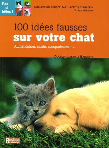 100 IDEES FAUSSES SUR VOTRE CHAT: Alimentation, santé, comportement... Leisure, Home & Garden