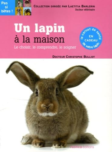 UN LAPIN A LA MAISON: Le choisir, le comprendre, le soigner Pets