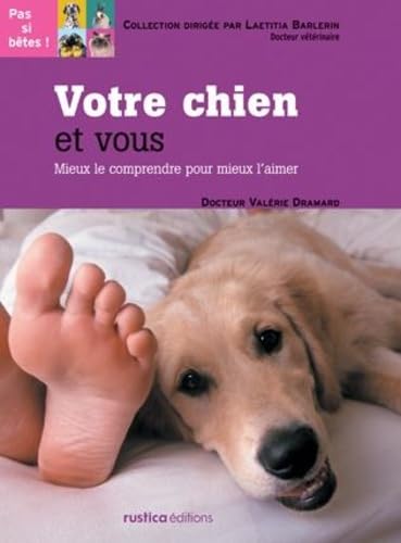 Votre chien et vous: Mieux le comprendre pour mieux l'aimer Pets