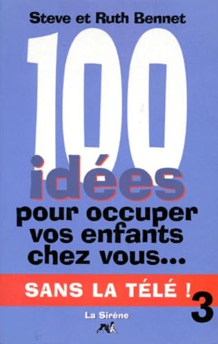 100 Idees Pour Occuper Vos Enfants Chez Vous...Tome 3, Sans La Tele ! book