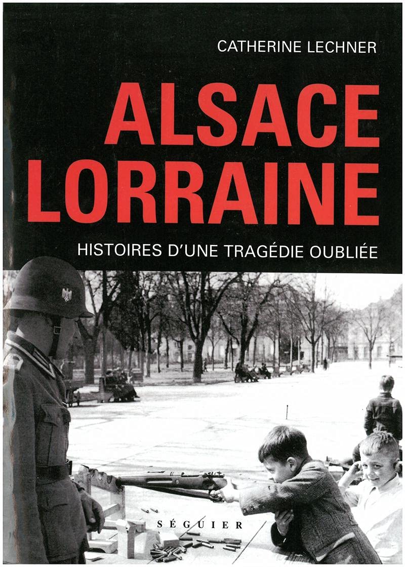 ALSACE LORRAINE, HISTOIRES D'UN TRAGEDIE OUBLIEE: Histoire d'une tragédie oubliée Politics & History