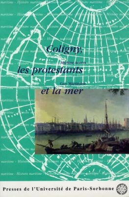 Coligny, les protestants et la mer : actes du colloque organisé à Rochefort et La Rochelle, les 3 et 4 octobre 1996 book