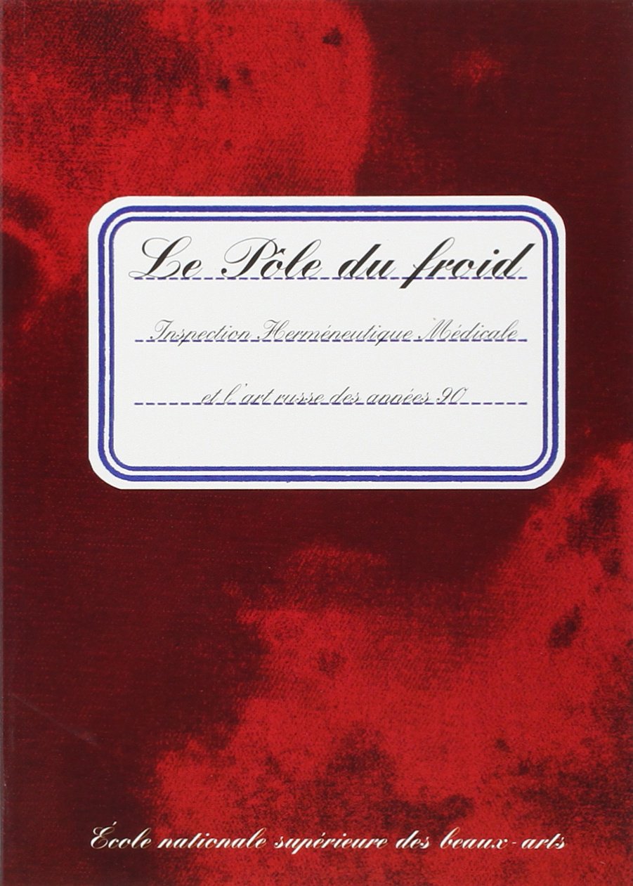 Le pôle du froid : inspection herméneutique médicale et l'art russe des années 90, catalogue, Exposition, Paris, Ecole nationale supérieure des beaux-arts, 30 mai-16 juill. 2000 book