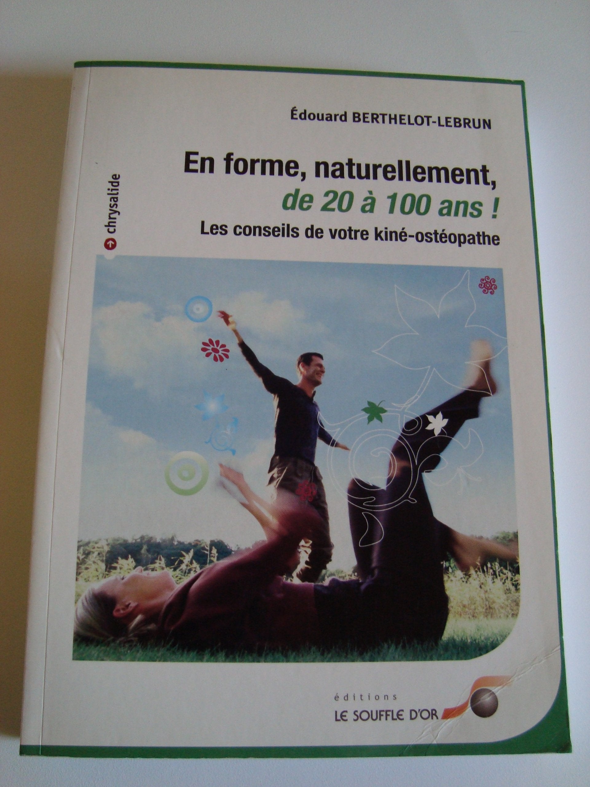 En forme naturellement, de 20 à 100 ans !: Les conseils de votre kiné-ostéopathe Books