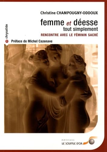 Femme et déesse, tout simplement: Rencontre avec le féminin sacré book