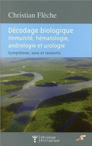 Décodage biologique : immunité, hématologie, andrologie et urologie : symptômes, sens et ressentis Books