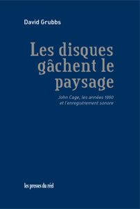 Les disques gâchent le paysage : John Cage, les années 1960 et l'enregistrement sonore Arts & Music