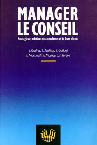 Manager Le Conseil. Strategies Et Relations Des Consultants Et De Leurs Clients Books