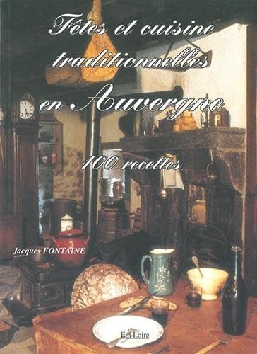 Fetes et cuisine traditionnelles en Auvergne: 100 recettes Leisure, Home & Garden
