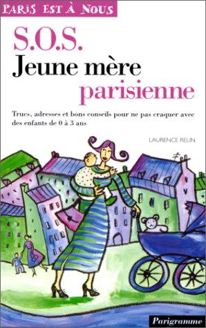 SOS jeune mère parisienne. Trucs, adresses et bons conseils pour ne pas craquer avec des enfants de 0 à 3 ans book