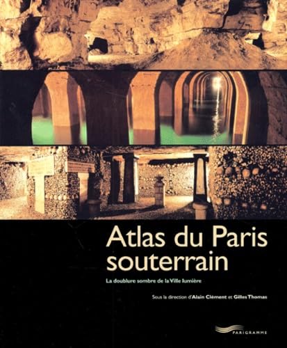 Atlas du Paris souterrain: La doublure sombre de la ville lumière Books