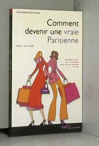 Comment Devenir Une Vraie Parisienne. Boutiques, Trucs, Tics Et Tactiques Pour Etre Au Summum Du Chic book