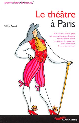 Le théatre à Paris: amateurs, futurs pros ou spectateurs passionnés, les meilleurs cours et toutes les adresses pour découvrir l'envers du décor Books