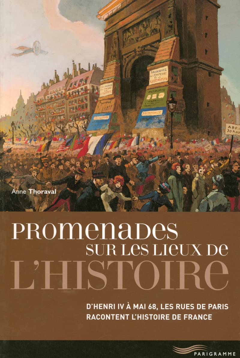 Promenades sur les lieux de l'histoire: D'Henri IV à Mai 68 , les rues de Paris racontent l'histoire de France Leisure, Home & Garden